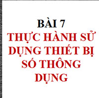 PowerPoint Tin học 10 Bài 7: Thực hành sử dụng thiết bị số thông dụng