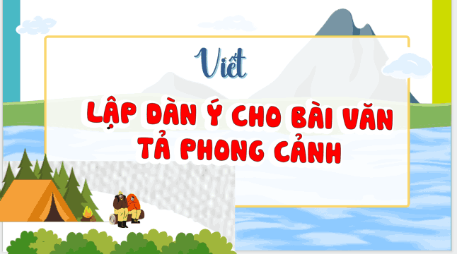 Bài 13: Lập dàn ý cho bài văn tả phong cảnh