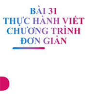 PowerPoint Tin học 10 Bài 31: Thực hành viết chương trình đơn giản