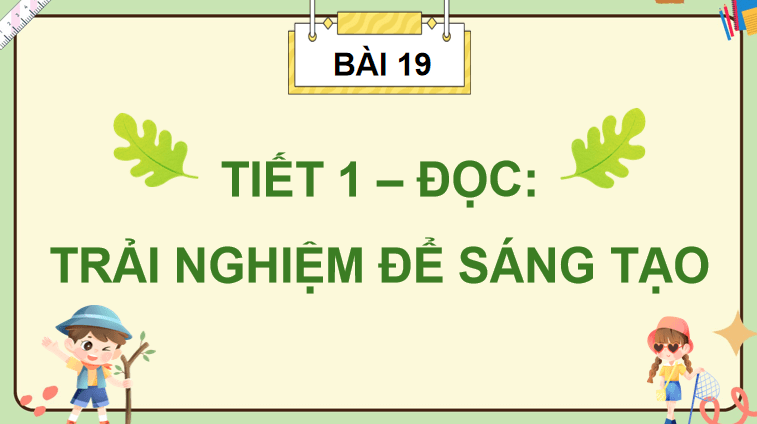 Bài 19: Trải nghiệm để sáng tạo