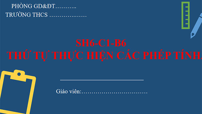 PowerPoint Toán 6 Bài 6: Thứ tự thực hiện các phép tính