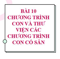PowerPoint Tin học 10 Bài 10: Chương trình con và thư viện các chương trình con có sẵn