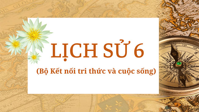 PowerPoint Lịch sử 6 Lịch sử và cuộc sống