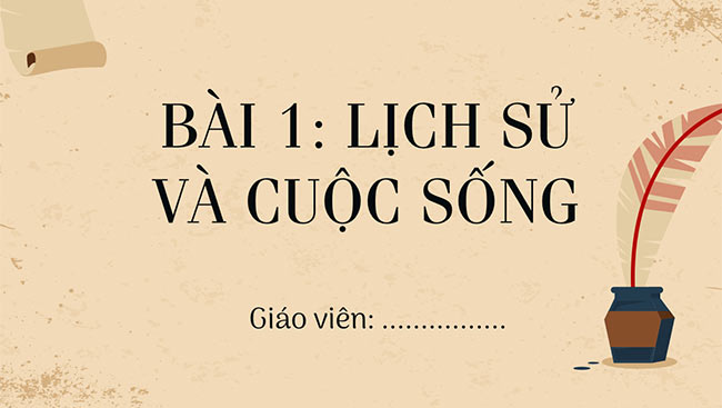 PowerPoint Lịch sử 6 Lịch sử và cuộc sống