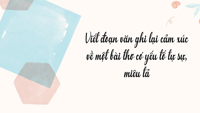 PowerPoint Ngữ văn 6 Bài 2: Viết đoạn văn ghi lại cảm xúc về một bài thơ có yếu tố tự sự và miêu tả