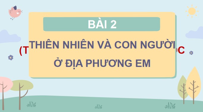 PPT Bài 2: Thiên nhiên và con người địa phương