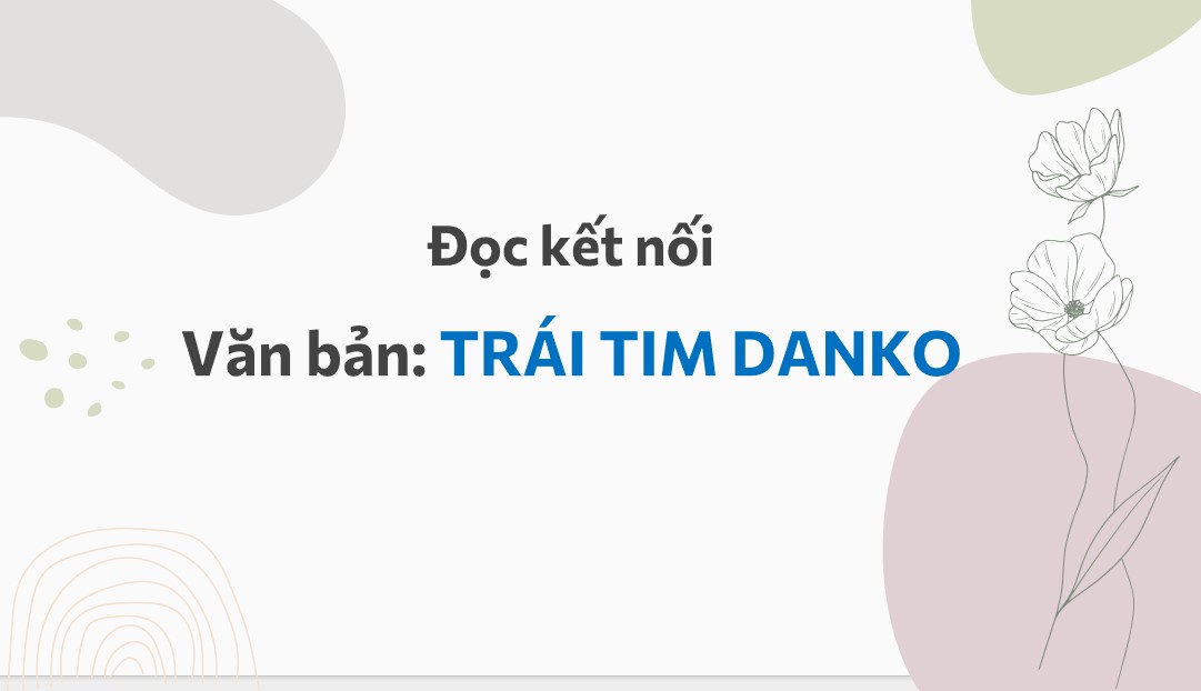 Giáo án PowerPoint Văn 7 CTST Bài Trái tim Đan Kô