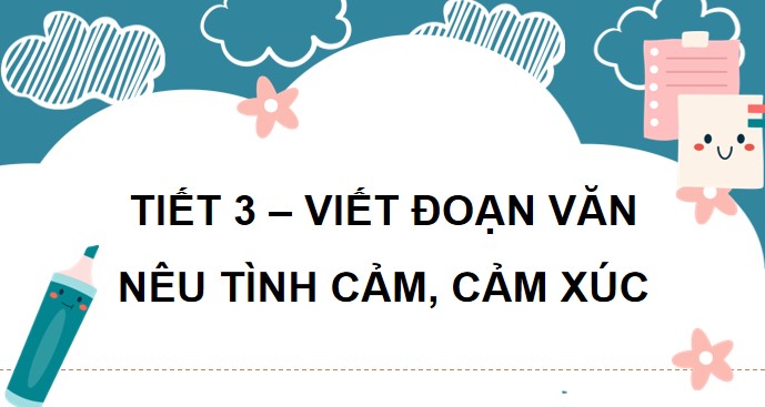PowerPoint Đọc: Viết đoạn văn nêu tình cảm, cảm xúc