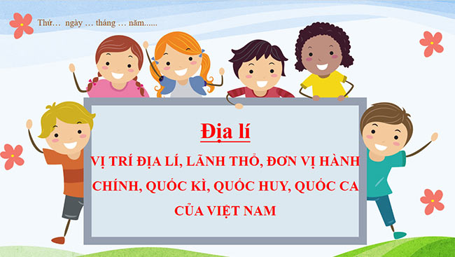PowerPoint Lịch sử - Địa lí 5 Vị trí địa lí, lãnh thổ, đơn vị hành chính, Quốc kì, Quốc huy, Quốc ca của Việt Nam