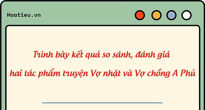 Nói và nghe quả so sánh, đánh giá Vợ nhặt và Vợ chồng A Phủ