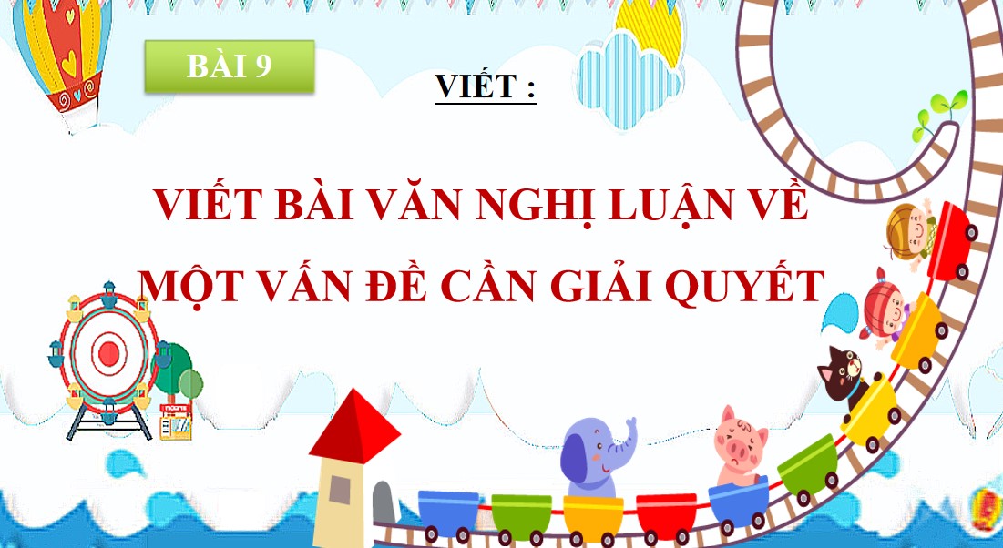 PowerPoint Bài Viết bài văn nghị luận về một vấn đề cần giải quyết Văn 9 CTST