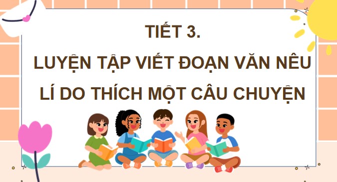 PowerPoint Viết: Luyện tập viết đoạn văn nêu lí do thích một câu chuyện