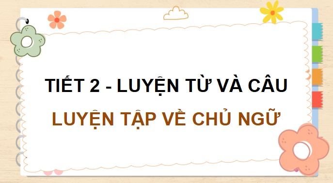 PowerPoint Luyện từ và câu: Luyện tập về chủ ngữ