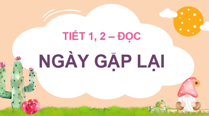 PowerPoint Tiếng Việt 3 Bài 1 Đọc: Ngày gặp lại, Nói và nghe: Mùa hè của em