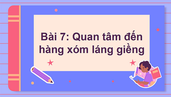 PowerPoint Đạo đức 3 Bài 7: Quan tâm đến hàng xóm láng giềng