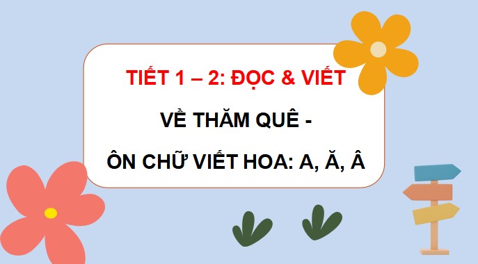 PowerPoint Tiếng Việt 3 Bài 2 Đọc: Về thăm quê - Viết: Ôn chữ hoa: A, Ă, Â