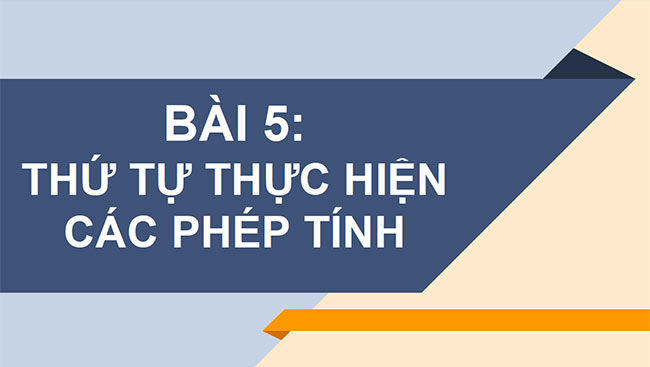 PowerPoint Toán 6 Bài 5: Thứ tự thực hiện các phép tính