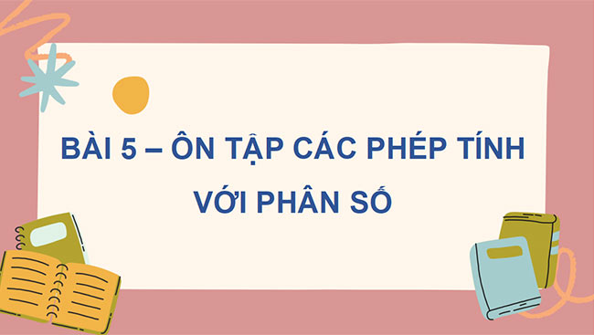 PowerPoint dạy thêm Toán 5 Bài 5: Ôn tập các phép tính với phân số