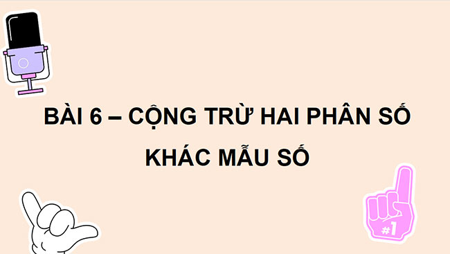 PowerPoint dạy thêm Toán 5 Bài 6: Cộng, trừ hai phân số khác mẫu số