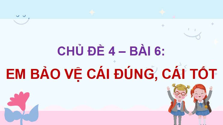 PowerPoint Đạo đức 5: Em bảo vệ cái đúng, cái tốt