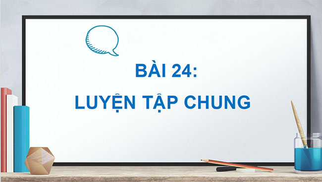 PowerPoint Bài 24: Luyện tập chung