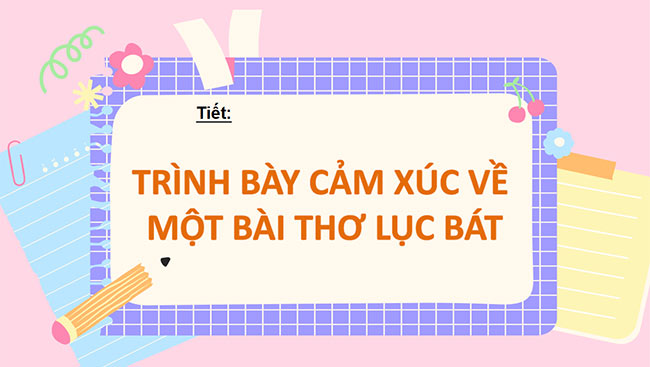 PowerPoint Ngữ văn 6 Bài 3: Trình bày cảm xúc về một bài thơ lục bát