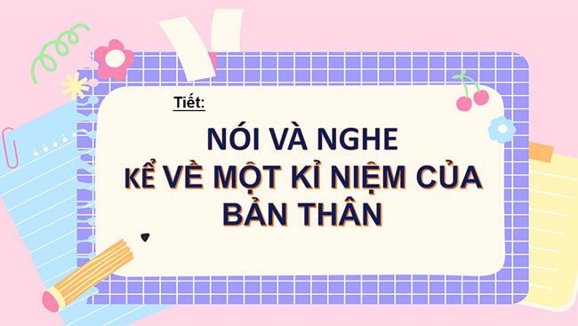 PowerPoint Ngữ văn 6 Bài 3: Kể về một kỉ niệm của bản thân