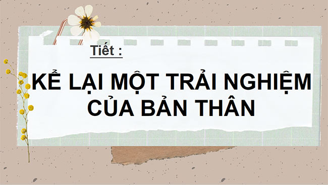 PowerPoint Ngữ văn 6 Bài 3: Viết bài văn kể về một kỉ niệm của bản thân