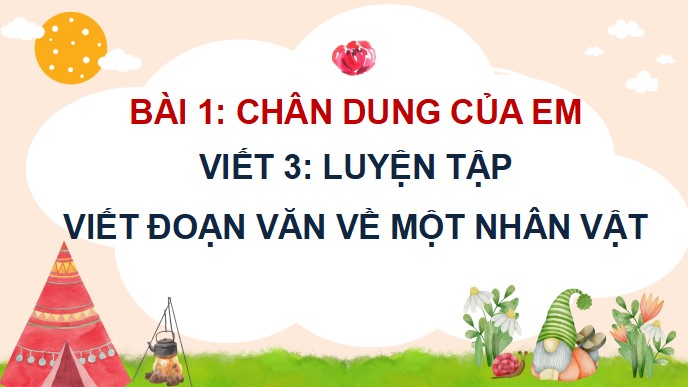 PowerPoint Bài viết 3: Luyện tập viết đoạn văn về một nhân vật