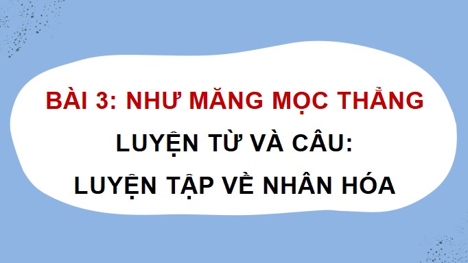 PowerPoint Luyện từ và câu: Luyện tập về nhân hoá