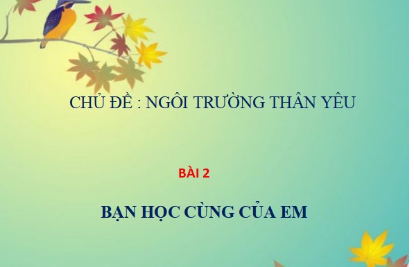 Chủ đề 1 Bài 2: Bạn cùng học của em
