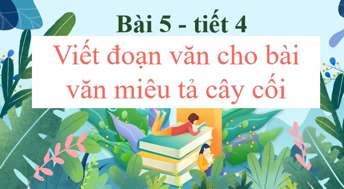 PowerPoint Bài 5: Viết đoạn văn cho bài văn miêu tả cây cối