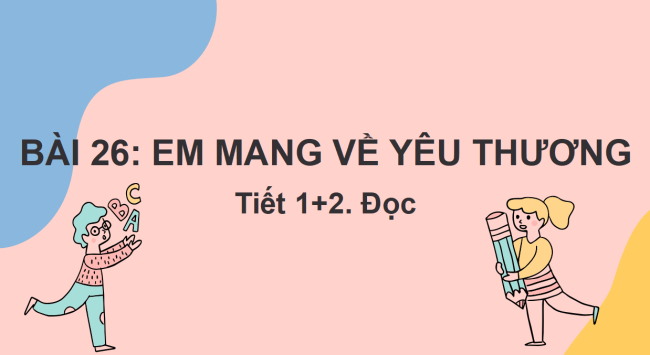 PowerPoint Tiếng Việt 2 Bài 26: Đọc Em mang về yêu thương