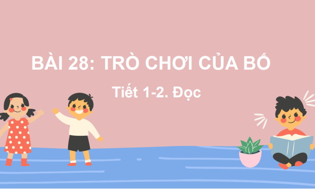 PowerPoint Tiếng Việt 2 Bài 28: Đọc Trò chơi của bố