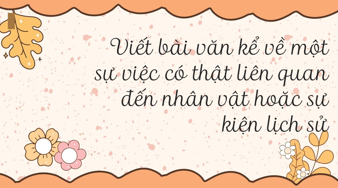 PowerPoint Bài Viết bài văn kể lại một sự việc có thật liên quan đến nhân vật hoặc sự kiện lịch sử Văn 7 Cánh Diều