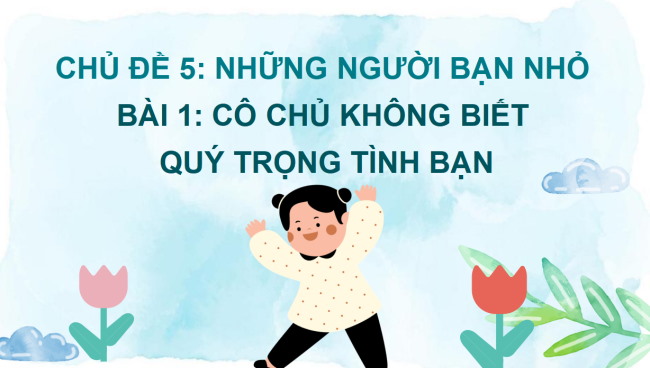 PowerPoint Tiếng Việt 2 Bài 1: Đọc Cô chủ không biết quý tình bạn