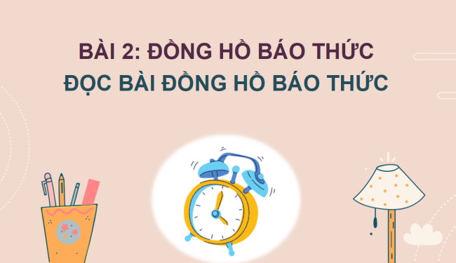 PowerPoint Tiếng Việt 2 Bài 2: Đọc Đồng hồ báo thức