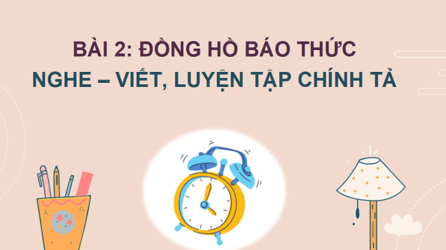 PowerPoint Tiếng Việt 2 Bài 2: Nghe - viết Đồng hồ báo thức