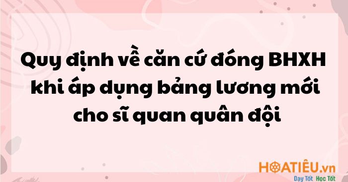Quy định về căn cứ đóng BHXH khi áp dụng bảng lương mới cho sĩ quan quân đội