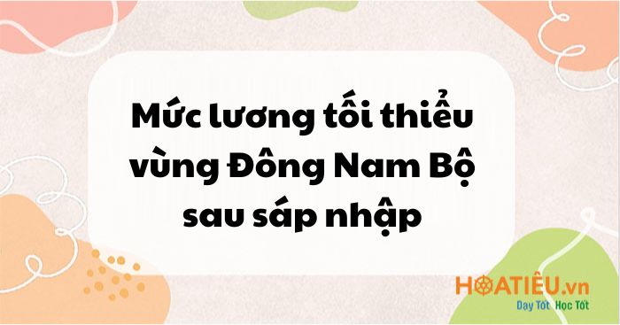Mức lương tối thiểu vùng Đông Nam Bộ sau sáp nhập