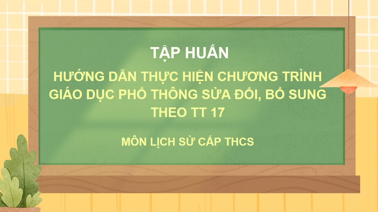 Nội dung PPT tập huấn sửa đổi chương trình dạy học môn Lịch sử THCS