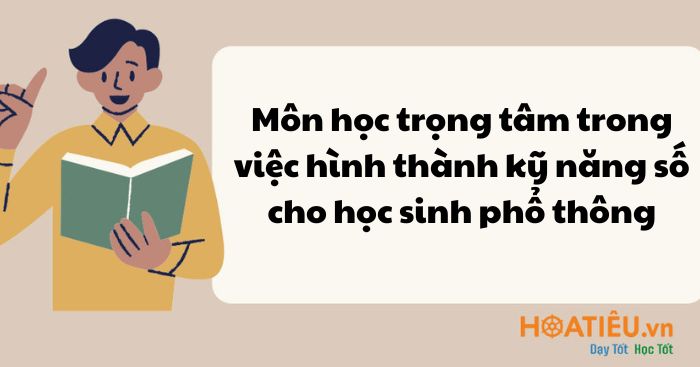 Môn học trọng tâm trong việc hình thành kỹ năng số cho học sinh phổ thông