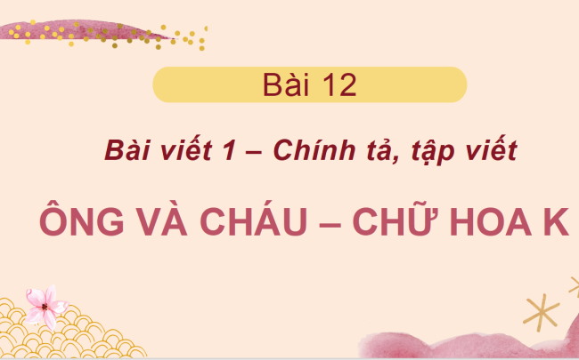 PowerPoint Tiếng Việt 2 Bài 12: Nghe - viết Ông và cháu, Chữ hoa K