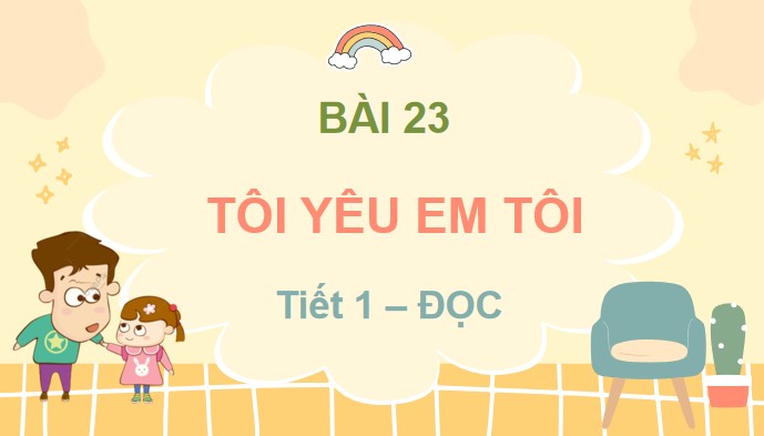PowerPoint Bài 23 Đọc: Tôi yêu em tôi