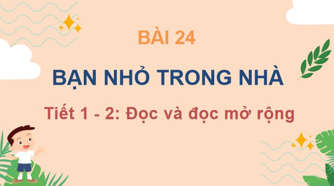 PowerPoint Bài 24 Đọc: Bạn nhỏ trong nhà