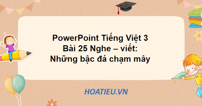 PowerPoint Tiếng Việt 3 Bài 25 Nghe – viết: Những bậc đá chạm mây