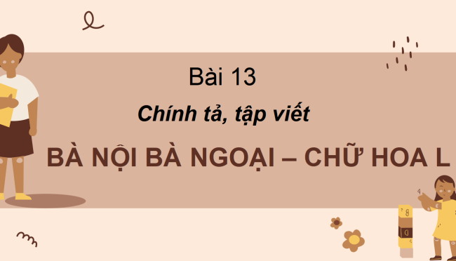 PowerPoint Tiếng Việt 2 Bài 13: Nghe - viết Bà nội, bà ngoại, Chữ hoa L