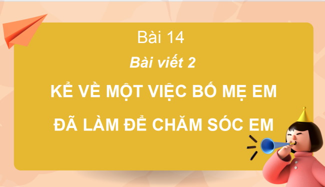 PowerPoint Tiếng Việt 2 Bài 14: Viết về một việc bố mẹ đã làm để chăm sóc em