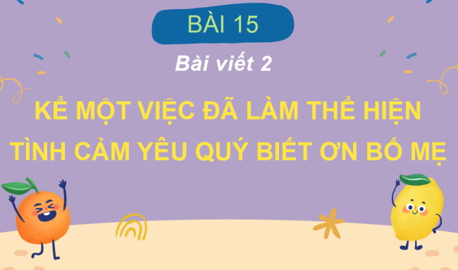 PowerPoint Tiếng Việt 2 Bài 15: Viết về một việc em đã làm thể hiện tình cảm yêu quý, biết ơn bố mẹ