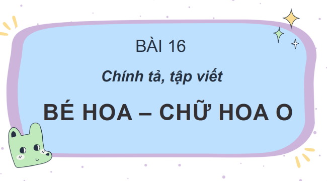 PowerPoint Tiếng Việt 2 Bài 16: Nghe - viết Bé Hoa, Chữ hoa O